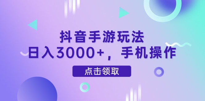 抖音手游玩法，日入3000+，手机操作-E六资源