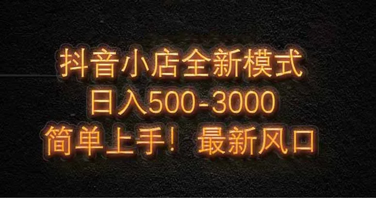 图片[1]-抖音小店全新模式 最新风口！无需直播和拍视频日收入500-5000+-E六资源