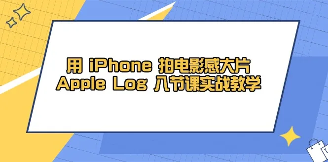 图片[1]-用 iPhone 拍电影感大片，Apple Log 8节课实战教学-E六资源