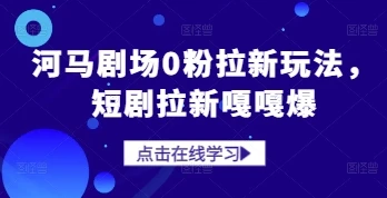 图片[1]-河马剧场0粉拉新玩法，短剧拉新嘎嘎爆-E六资源