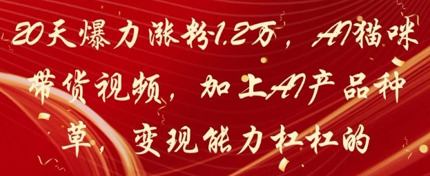 图片[1]-20天爆力涨粉1.2W，AI猫咪带货视频，加上AI产品种草，变现能力杠杠的-E六资源