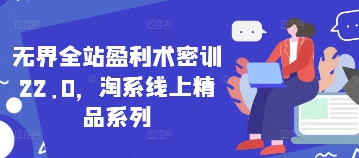 图片[1]-无界全站盈利术密训22.0，淘系线上精品系列-E六资源