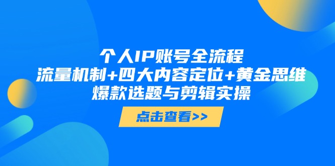 个人IP账号全流程：流量机制+四大内容定位+黄金思维, 爆款选题与剪辑实操-E六资源