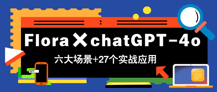 图片[1]-Flora×chatGPT-4o，带你玩转六大场景的27个实战应用，学完立即变现-E六资源