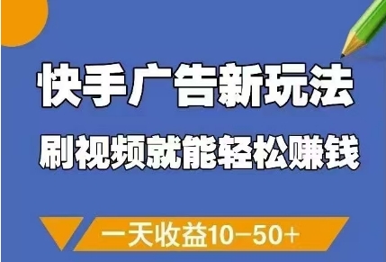 快手广告新玩法，刷视频就能轻松挣钱，一天收益10-50+-E六资源