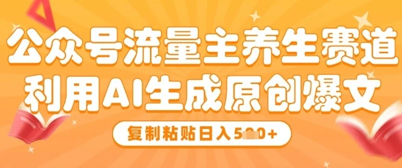 图片[1]-公众号流量主养生赛道，利用AI生成原创爆文，复制粘贴日入5张-E六资源