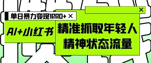图片[1]-AI+小红书图文，精准抓取年轻人精神状态流量，单日暴力变现多张-E六资源
