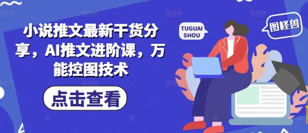 小说推文最新干货分享，AI推文进阶课，万能控图技术-E六资源