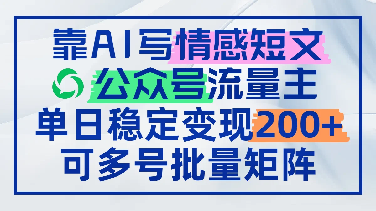 图片[1]-靠AI写情感短文，公众号流量主日赚200+，可多号批量矩阵-E六资源