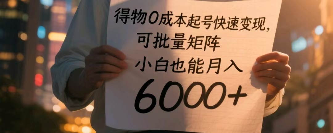 得物0成本起号快速变现，可批量矩阵，小白也能月入6000+-E六资源