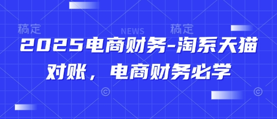 2025电商财务-淘系天猫对账，电商财务必学-E六资源