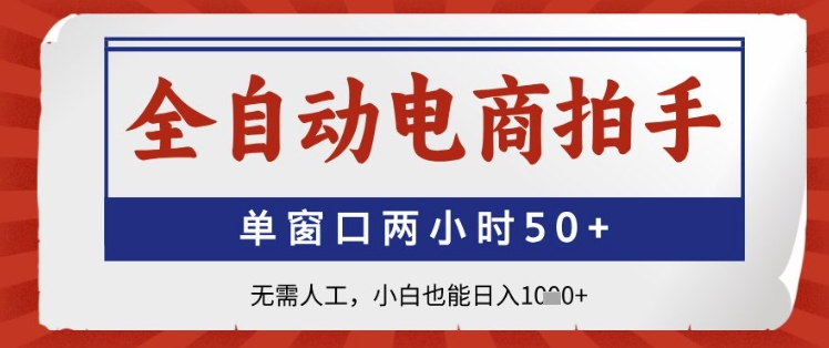 全自动电商拍手，单窗口两小时50+，无需人工，小白也能日入1k+-E六资源