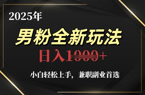 2025年男粉全新玩法，小白轻松上手，兼职副业首选，轻轻松松日入1k+-E六资源