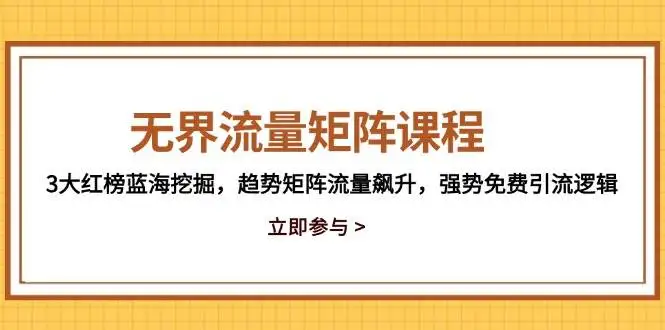 图片[1]-无界流量矩阵课程，3大红榜蓝海挖掘，趋势矩阵流量飙升，强势免费引流逻辑-E六资源
