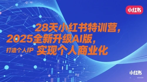 图片[1]-28天小红书特训营，2025全新升级AI版，打造个人IP，实现个人商业化-E六资源