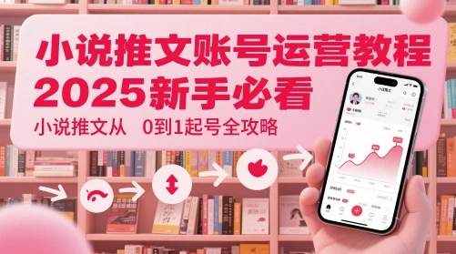 图片[1]-小说推文账号运营起号教程，2025新手必看，小说推文从0到1起号全攻略-E六资源