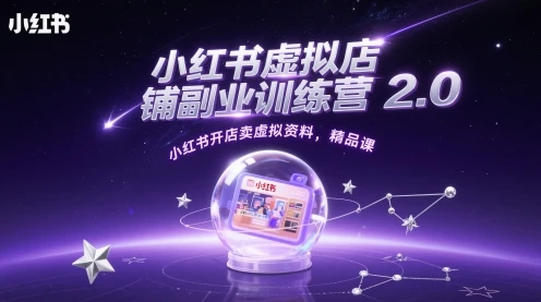图片[1]-小红书虚拟店铺副业训练营2.0，小红书开店卖虚拟资料，精品课-E六资源