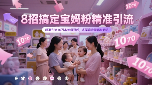8招搞定宝妈粉精准引流，精准引流10万本地母婴粉，多渠道流量爆破玩法-E六资源