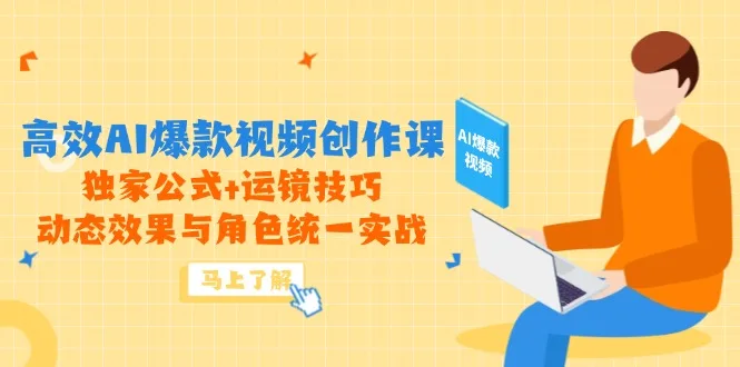 图片[1]-高效AI爆款视频创作课，独家公式+运镜技巧，动态效果与角色统一实战-E六资源