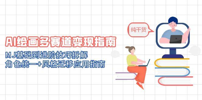 AI绘画多赛道变现指南：MJ基础到进阶技巧拆解，角色统一+风格迁移应用指南-E六资源