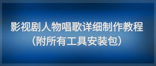 图片[1]-影视剧人物唱歌详细制作教程，点赞量动辄几十W（附所有工具安装包）-E六资源