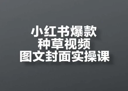 图片[1]-小红书爆款种草视频图文封面实操课，​开店、选品、引流、变现全流程-E六资源