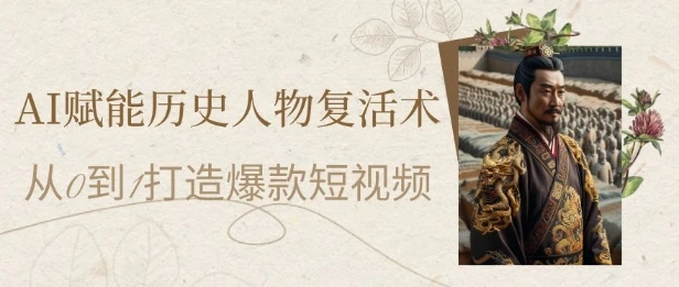 图片[1]-AI赋能历史人物复活术：从0到1打造爆款短视频，7天涨粉10W，小白也能月入过1W-E六资源