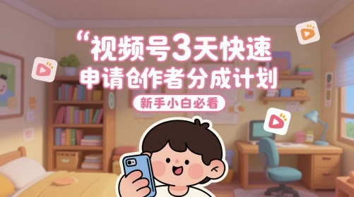 图片[1]-视频号3天快速申请创作者分成计划，新手小白必看-E六资源
