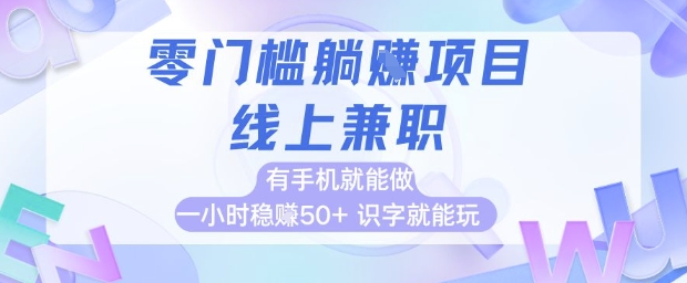 零门槛躺挣项目，线上兼职，有手机就能做 一小时稳挣50+，识字就能玩-E六资源
