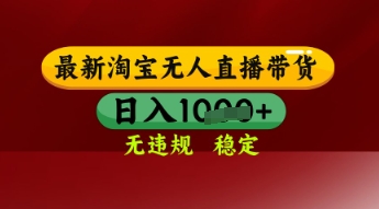 【最新】淘宝无人直播带货，独家技术，日入多张，无违规无封号，操作简单，长期稳定-E六资源