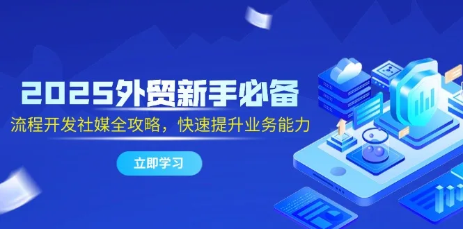 图片[1]-2025外贸新手必备，流程开发社媒全攻略，快速提升业务能力-E六资源