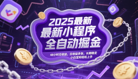 2025最新小程序全自动掘金，48小时见收益，日收益多张，长期稳定，小白宝妈轻松上手-E六资源
