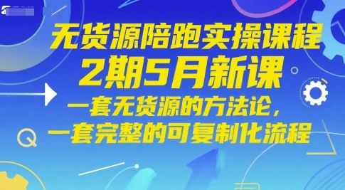 图片[1]-无货源陪跑实操课程2期5月新课，一套无货源的方法论，一套完整的可复制化流程-E六资源