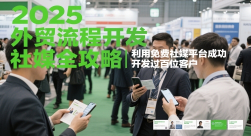 2025外贸流程开发社媒全攻略，利用免费社媒平台成功开发过百位客户-E六资源