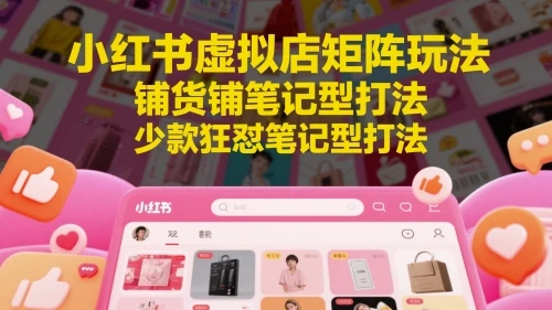 图片[1]-小红书虚拟店矩阵玩法，铺货铺笔记型打法，少款狂怼笔记型打法-E六资源