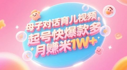 图片[1]-AI生成母子对话育儿类视频，起号快爆款多，小白宝妈轻松学，多渠道变现，月入1W+-E六资源