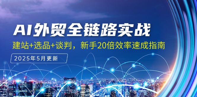 AI外贸全链路实战，建站+选品+谈判，新手20倍效率速成指南-E六资源