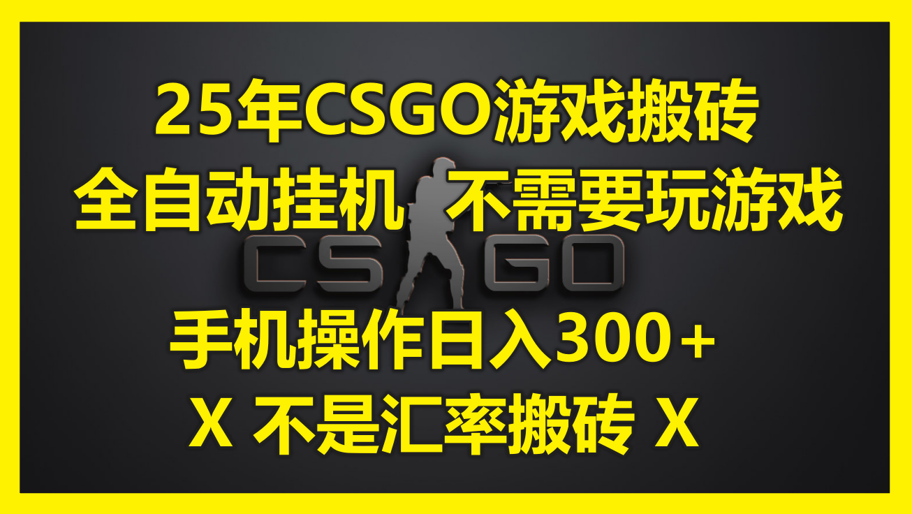 25年CSGO游戏搬砖，全自动挂机，不需要玩游戏，手机操作日入300+。(不…-E六资源