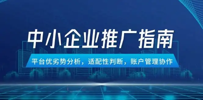图片[1]-中小企业竞价推广指南，平台优劣势分析，适配性判断，账户管理协作-E六资源