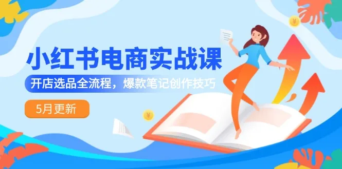 图片[1]-小红书电商实战课-5月更新，开店选品全流程，爆款笔记创作技巧-E六资源