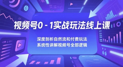 图片[1]-视频号0-1实战玩法线上课，深度剖析自然流和付费玩法，统性讲解视频号全部逻辑-E六资源