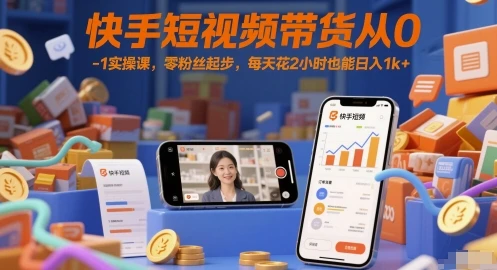 图片[1]-快手短视频带货从0-1实操课，零粉丝起步，每天花2小时也能日入1k+-E六资源