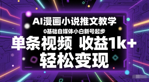 AI漫画小说推文教学，0基础自媒体小白新号起步，单条视频收益1k+，轻松变现-E六资源