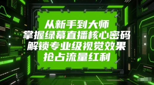 图片[1]-从新手到大师，掌握绿幕直播核心密码，解锁专业级视觉效果，抢占流量红利-E六资源