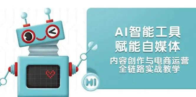 图片[1]-AI智能工具赋能自媒体，内容创作与电商运营，全链路实战教学-E六资源