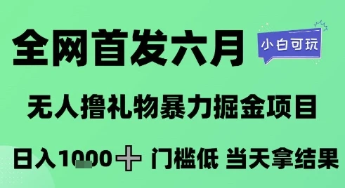 图片[1]-全网首发六月，无人撸礼物暴力掘金项目，日入1K+门槛低，当天拿结果，小白可玩-E六资源