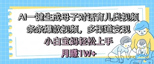 图片[1]-AI一键生成母子对话育儿类视频，条条爆款视频，多渠道变现，小白宝妈轻松上手，月入1W+-E六资源