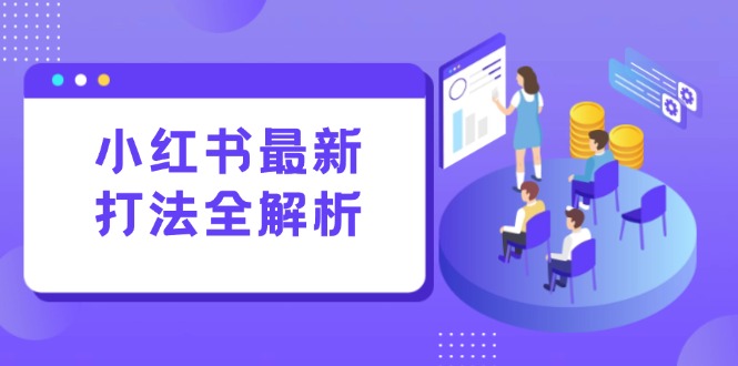 小红书最新打法线下课：笔记生产+评论运营，打造标准化流量增长引擎-E六资源
