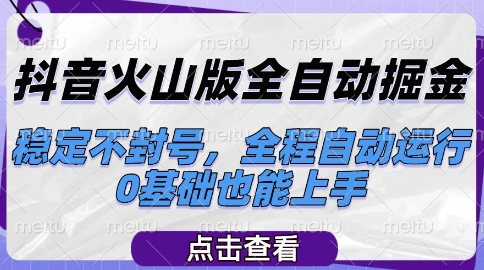 抖音火山版全自动掘金，稳定不封号，全程自动运行，可批量放大操作，0基础也能上手-E六资源