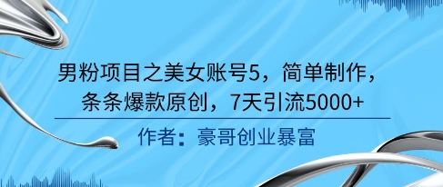 男粉项目之美女账号5，简单制作，条条爆款原创，7天引流5000+-E六资源